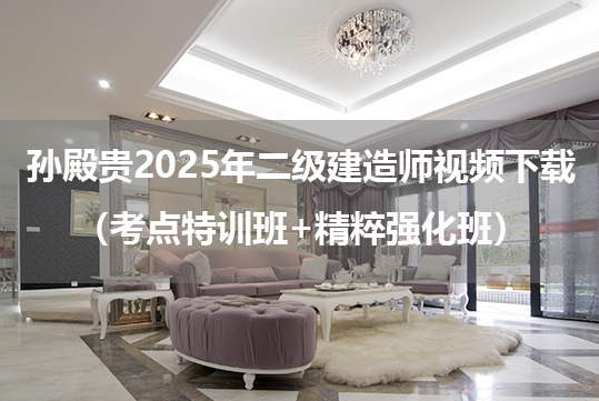 孙殿贵2025年二级建造师视频下载（考点特训班+精粹强化班）