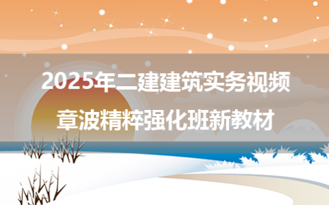 2025年二建建筑实务视频章波精粹强化班新教材