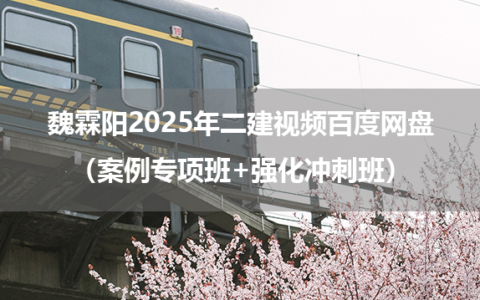 魏霖阳2025年二建建筑实务视频百度网盘（案例专项班+强化冲刺班）