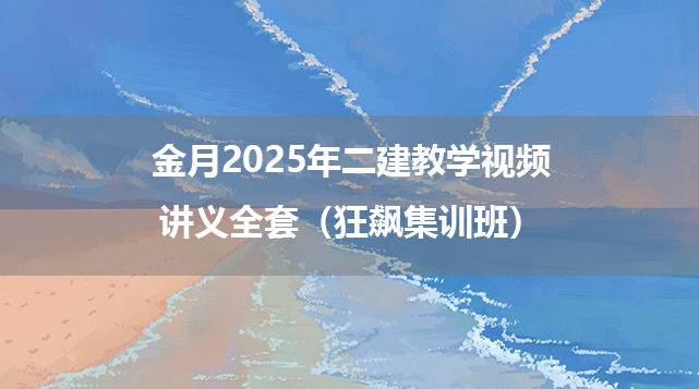 金月2025年二建教学视频讲义全套（狂飙集训班）