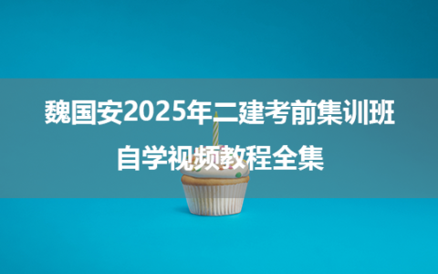 魏国安2025年二建考前集训班自学视频教程全集