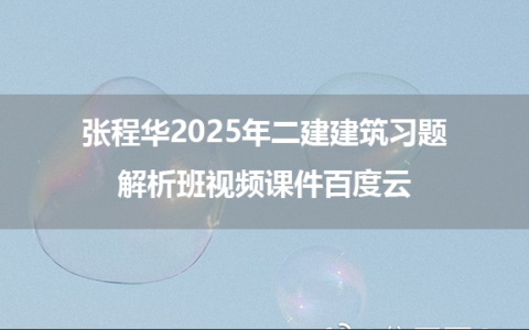 张程华2025年二建建筑习题解析班视频课件百度云