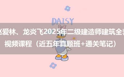 赵爱林、龙炎飞2025年二级建造师建筑全套视频课程（近五年真题班+通关笔记）
