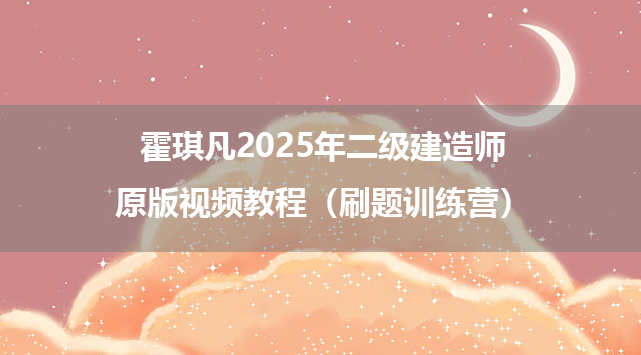 霍琪凡2025年二级建造师原版视频教程（刷题训练营）