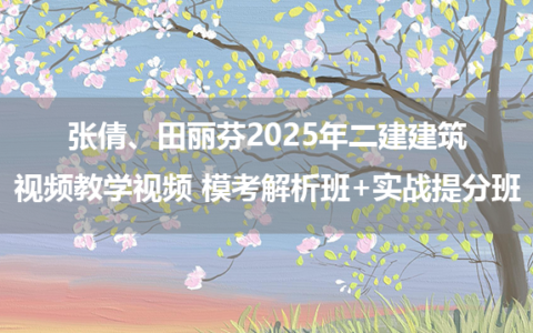 张倩、田丽芬2025年二建建筑视频教学视频 模考解析班+实战提分班
