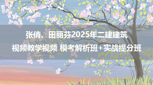 张倩、田丽芬2025年二建建筑视频教学视频 模考解析班+实战提分班