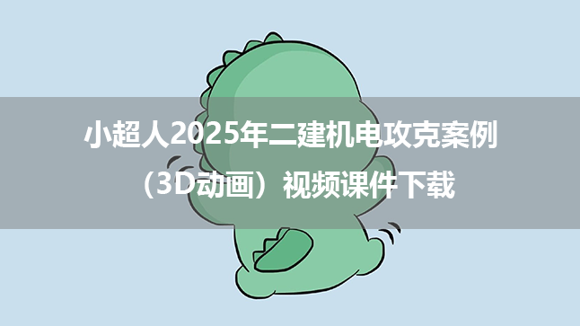 小超人2025年二建机电攻克案例（3D动画）视频课件下载