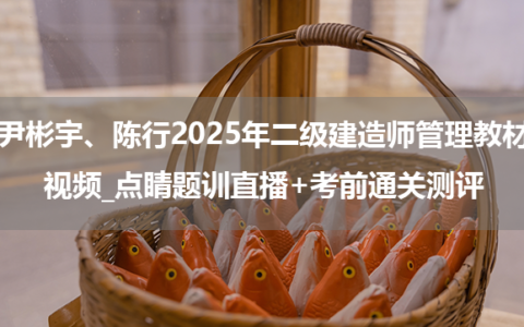 尹彬宇、陈行2025年二级建造师管理教材视频_点睛题训直播+考前通关测评