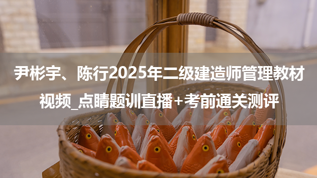 尹彬宇、陈行2025年二级建造师管理教材视频_点睛题训直播+考前通关测评