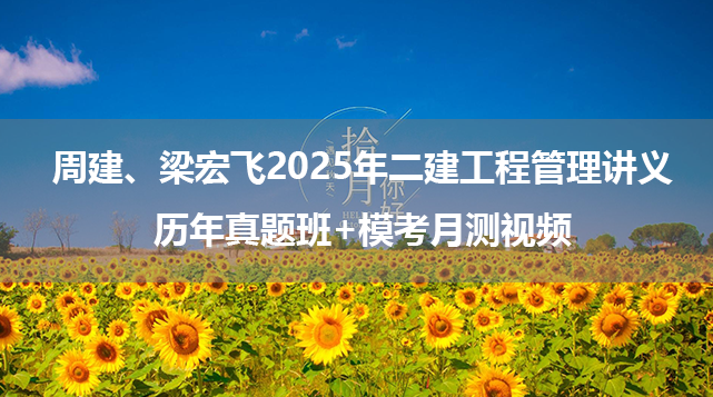 周建、梁宏飞2025年二建工程管理讲义_历年真题班+模考月测视频