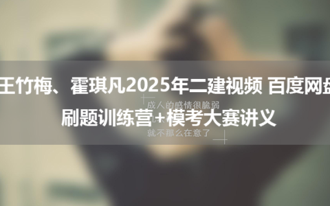 王竹梅、霍琪凡2025年二建视频 百度网盘_刷题训练营+模考大赛讲义