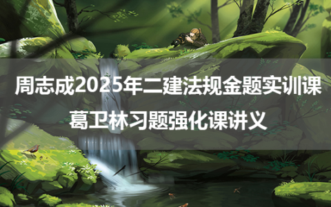 周志成2025年二建法规金题实训课+葛卫林习题强化课讲义
