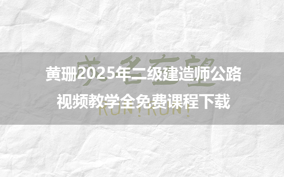 黄珊2025年二级建造师公路视频教学全免费课程下载