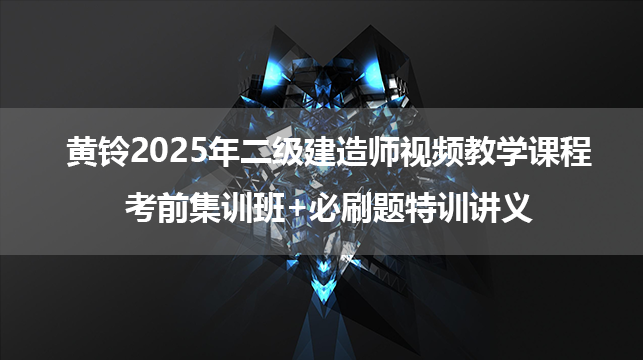 黄铃2025年二级建造师视频教学课程_考前集训班+必刷题特训讲义