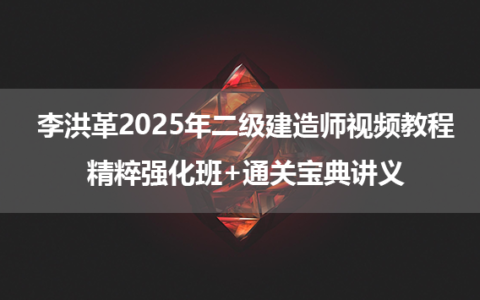 李洪革2025年二级建造师视频教程_精粹强化班+通关宝典讲义