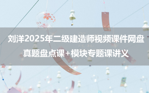 刘洋2025年二级建造师视频课件网盘_真题盘点课+模块专题课讲义