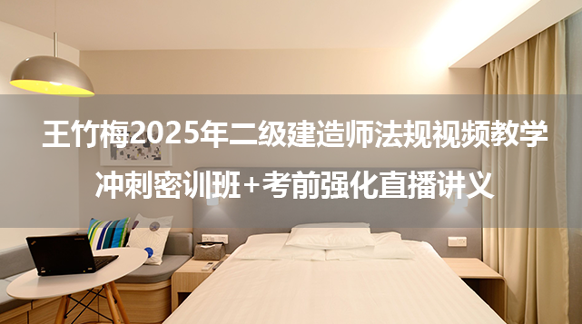 王竹梅2025年二级建造师法规视频教学_冲刺密训班+考前强化直播讲义