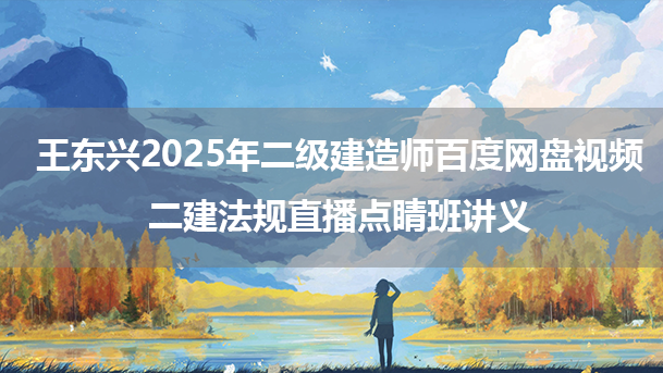 王东兴2025年二级建造师百度网盘视频_二建法规直播点睛班讲义