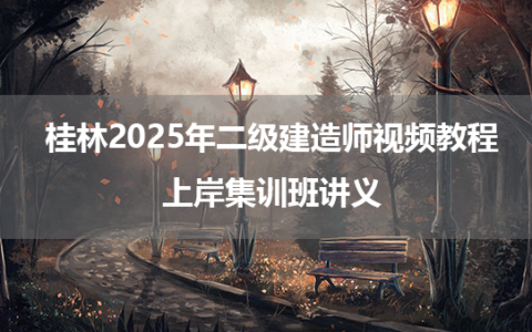 桂林2025年二级建造师视频教程_上岸集训班讲义