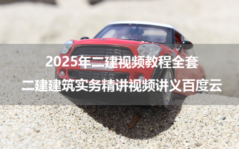2025年二建视频教程全套_二建建筑实务精讲视频讲义百度云
