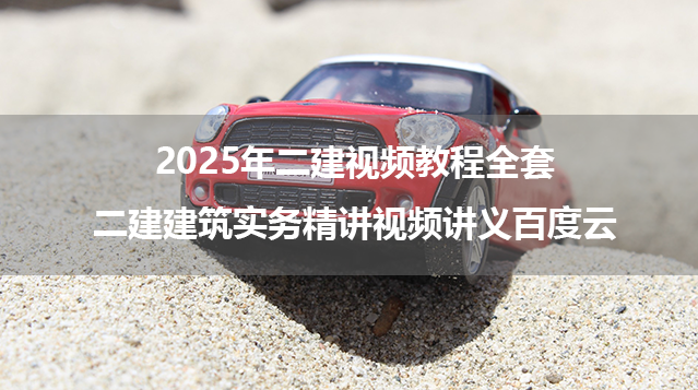 2025年二建视频教程全套_二建建筑实务精讲视频讲义百度云