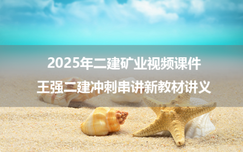 2025年二建矿业视频课件_王强二建冲刺串讲新教材讲义