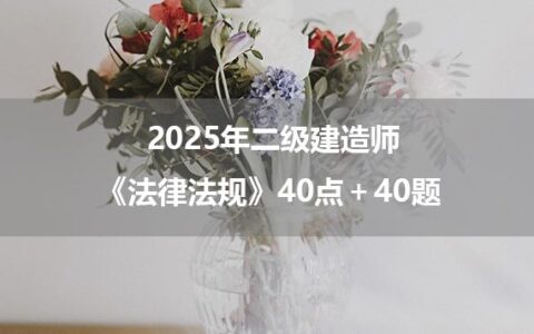 2025年二级建造师《法律法规》40点＋40题