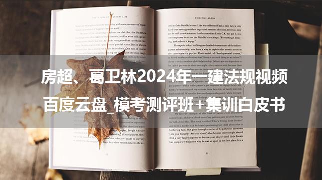 房超、葛卫林2025年一建法规视频百度云盘_模考测评班+集训白皮书