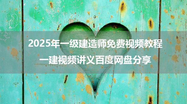 2025年一级建造师免费视频教程_一建视频讲义百度网盘分享