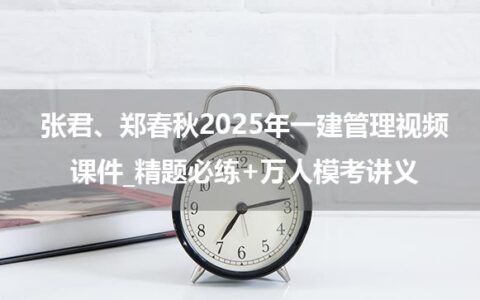 张君、郑春秋2025年一建管理视频课件_精题必练+万人模考讲义
