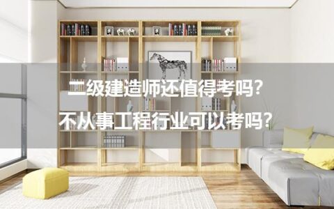 二级建造师还值得考吗？不从事工程行业可以考吗？