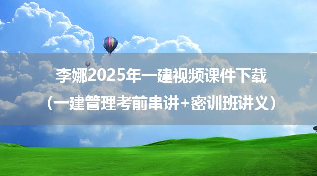 李娜2025年一建视频课件下载（一建管理考前串讲+密训班讲义）