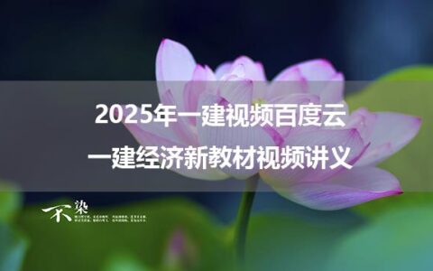 李理2025年一建视频百度云_一建经济新教材视频讲义