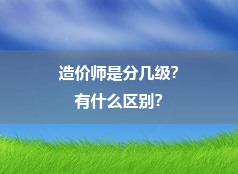 造价师是分几级？有什么区别？