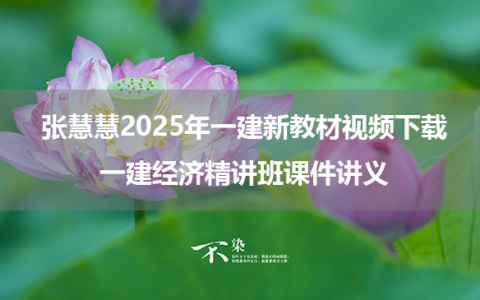 张慧慧2025年一建新教材视频下载_一建经济精讲班课件讲义