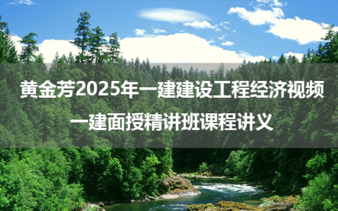 黄金芳2025年一建建设工程经济视频_一建面授精讲班课程讲义
