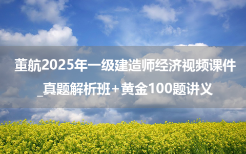 董航2025年一级建造师经济视频课件_真题解析班+黄金100题讲义