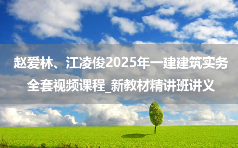 赵爱林、江凌俊2025年一建建筑实务全套视频课程_新教材精讲班讲义