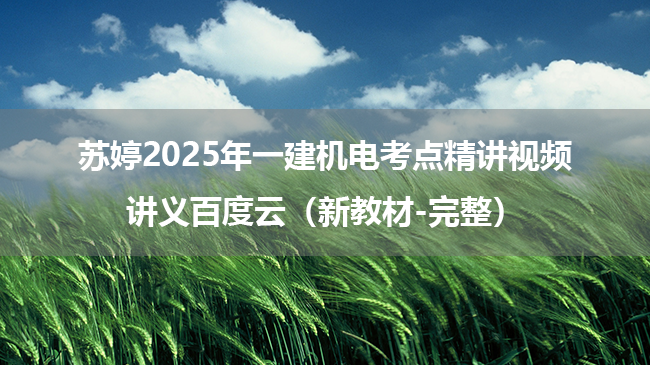 苏婷2025年一建机电考点精讲视频讲义百度云（新教材-完整）