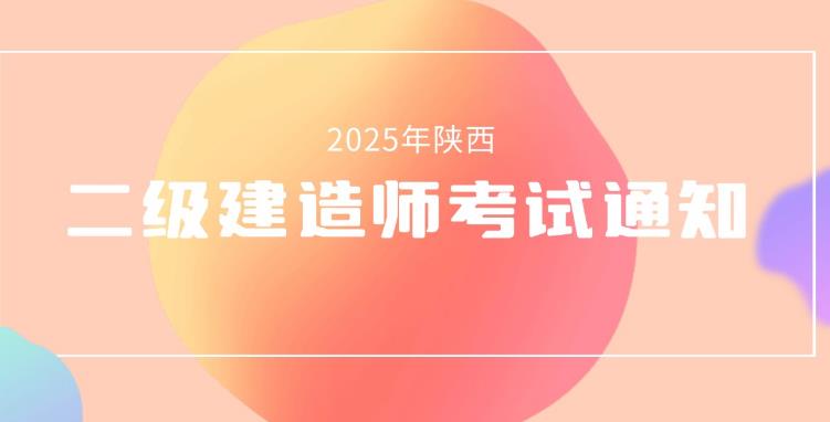 2025年度陕西省二级建造师报名时间及条件公布