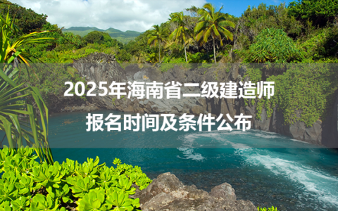 2025年海南省二级建造师报名时间及条件公布