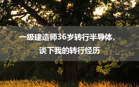 一级建造师36岁转行半导体，谈下我的转行经历
