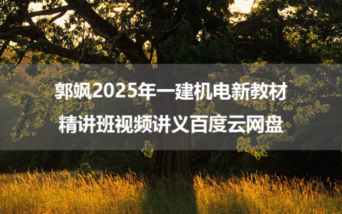 郭飒2025年一建机电新教材精讲班视频讲义百度云网盘