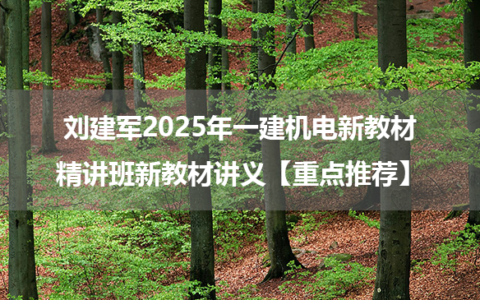 刘建军2025年一建机电新教材精讲班新教材讲义【重点推荐】