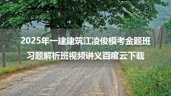 2025年一建建筑江凌俊模考金题班+习题解析班视频讲义百度云下载