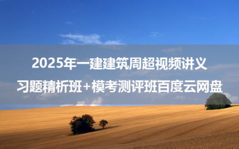 2025年一建建筑周超视频讲义习题精析班+模考测评班百度云网盘