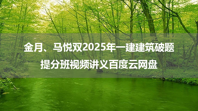 金月、马悦双2025年一建建筑破题提分班课件讲义百度云网盘