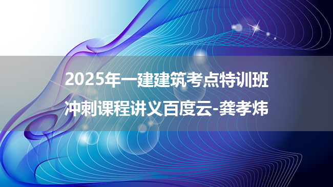 2025年一建建筑考点特训班+冲刺课程讲义百度云-龚孝炜