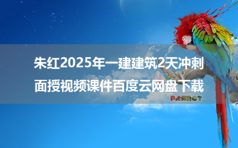 朱红2025年一建建筑2天冲刺面授视频课件百度云网盘下载