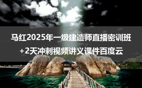 马红2025年一级建造师直播密训班+2天冲刺视频讲义课件百度云